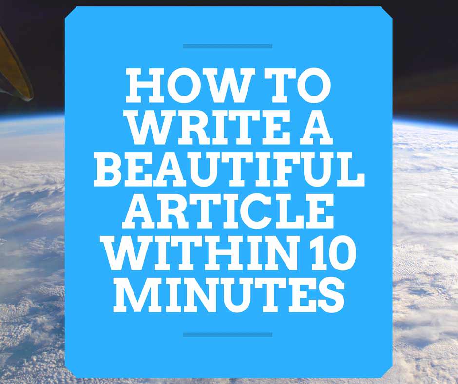 How To Write A Beautiful Article Within 10 Minutes