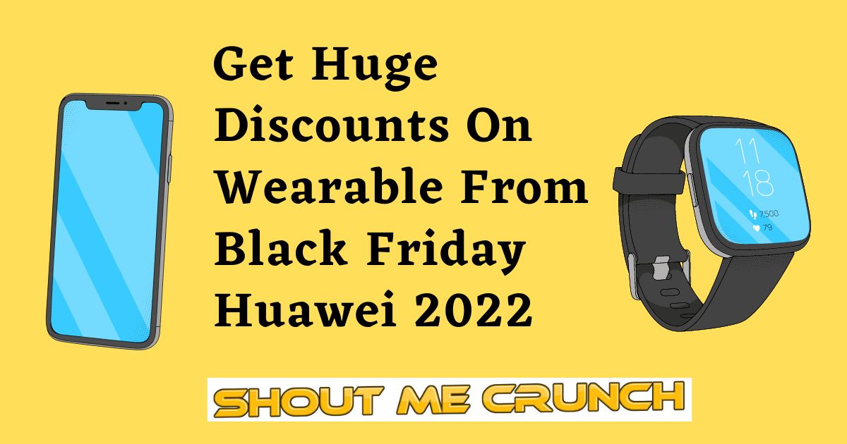Get Huge Discounts On Wearable From Black Friday Huawei 2022